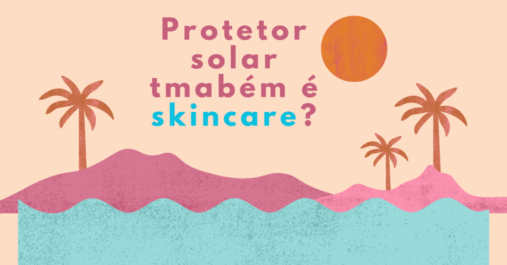 Protetor Solar é Skincare - Jolia